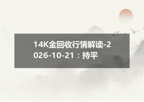 14K金回收行情解读-2026-10-21：持平