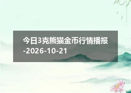 今日3克熊猫金币行情播报-2026-10-21