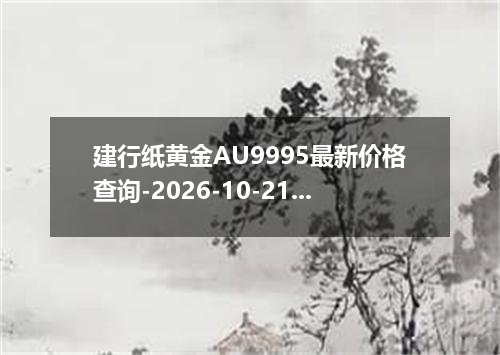 建行纸黄金AU9995最新价格查询-2026-10-21（附走势分析）