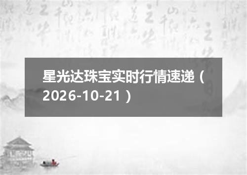 星光达珠宝实时行情速递（2026-10-21）