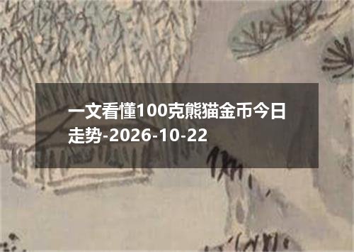 一文看懂100克熊猫金币今日走势-2026-10-22
