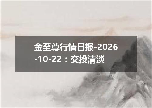 金至尊行情日报-2026-10-22：交投清淡