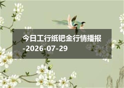 今日工行纸钯金行情播报-2026-07-29