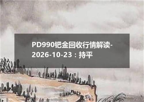 PD990钯金回收行情解读-2026-10-23：持平