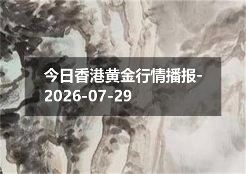 今日香港黄金行情播报-2026-07-29