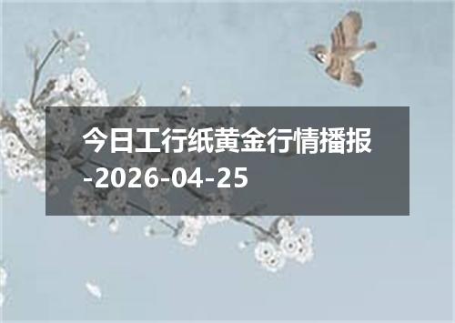 今日工行纸黄金行情播报-2026-04-25