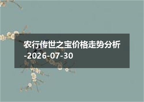 农行传世之宝价格走势分析-2026-07-30