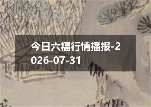 今日六福行情播报-2026-07-31