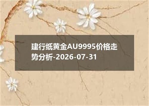 建行纸黄金AU9995价格走势分析-2026-07-31