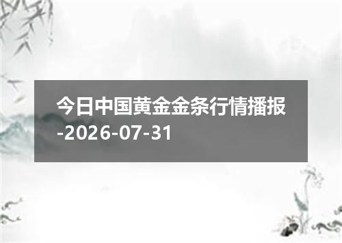 今日中国黄金金条行情播报-2026-07-31