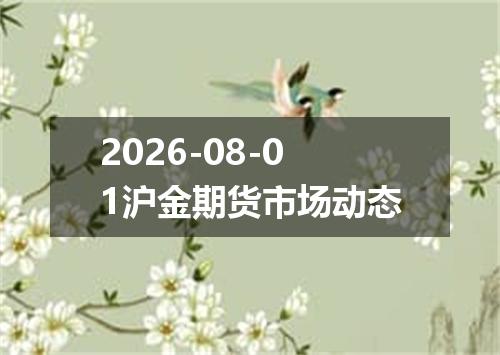 2026-08-01沪金期货市场动态