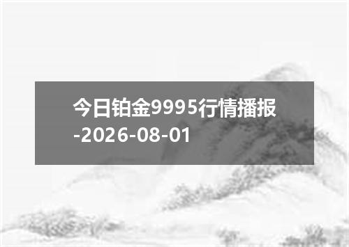 今日铂金9995行情播报-2026-08-01