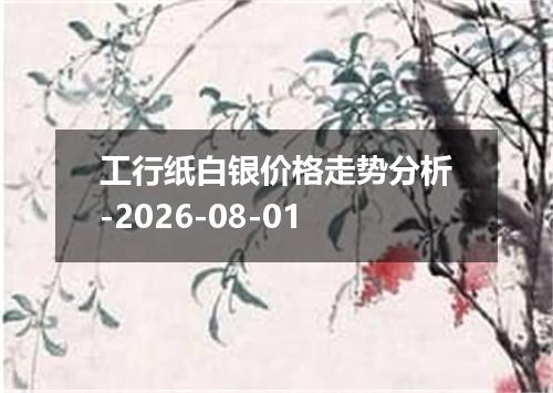 工行纸白银价格走势分析-2026-08-01