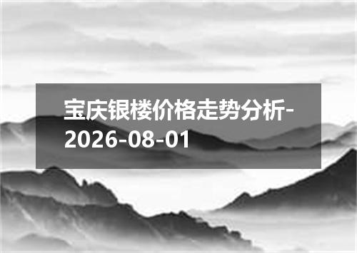 宝庆银楼价格走势分析-2026-08-01