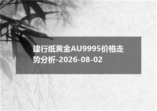 建行纸黄金AU9995价格走势分析-2026-08-02