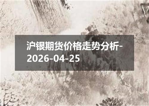 沪银期货价格走势分析-2026-04-25