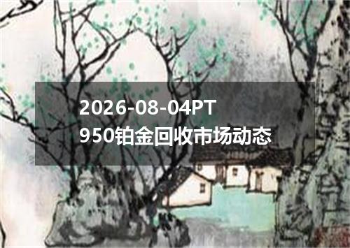 2026-08-04PT950铂金回收市场动态