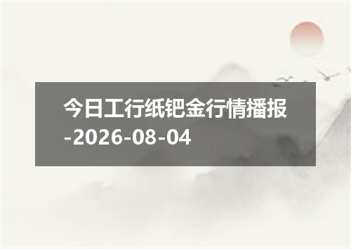 今日工行纸钯金行情播报-2026-08-04