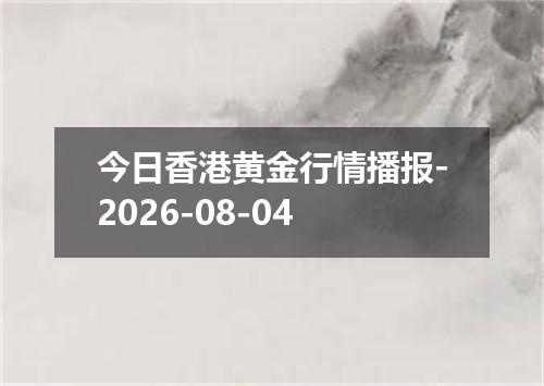 今日香港黄金行情播报-2026-08-04