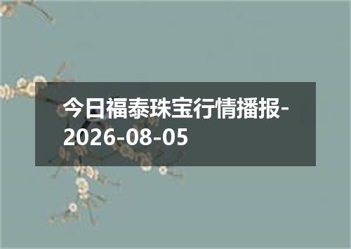今日福泰珠宝行情播报-2026-08-05