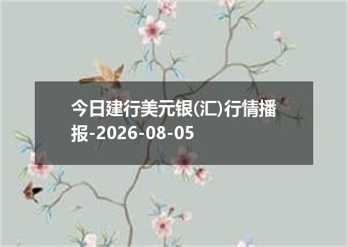 今日建行美元银(汇)行情播报-2026-08-05
