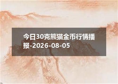 今日30克熊猫金币行情播报-2026-08-05