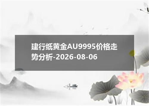 建行纸黄金AU9995价格走势分析-2026-08-06