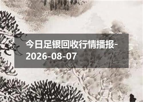今日足银回收行情播报-2026-08-07