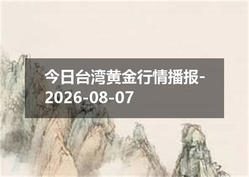 今日台湾黄金行情播报-2026-08-07