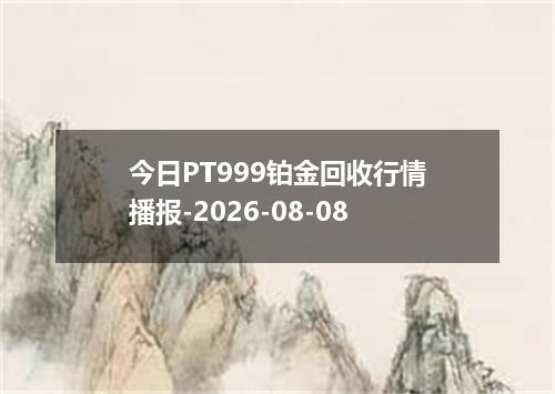 今日PT999铂金回收行情播报-2026-08-08
