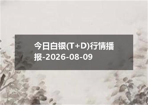 今日白银(T+D)行情播报-2026-08-09
