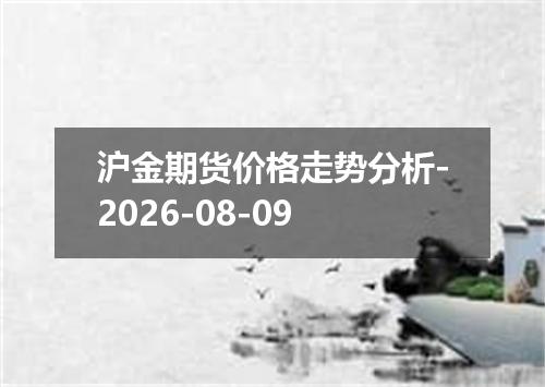沪金期货价格走势分析-2026-08-09