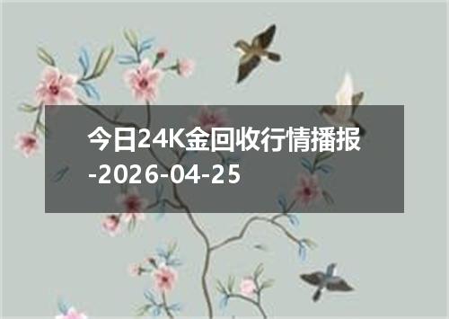 今日24K金回收行情播报-2026-04-25