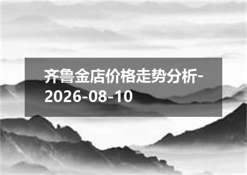 齐鲁金店价格走势分析-2026-08-10