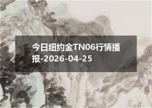 今日纽约金TN06行情播报-2026-04-25