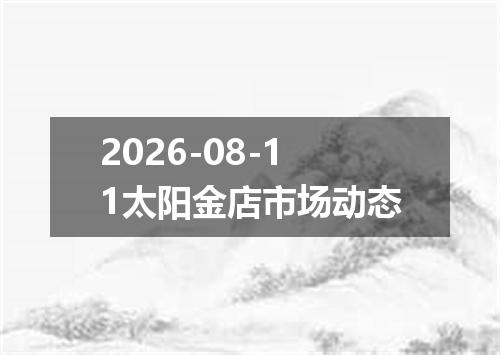 2026-08-11太阳金店市场动态