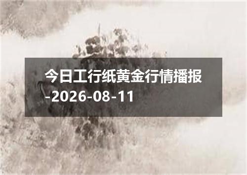 今日工行纸黄金行情播报-2026-08-11