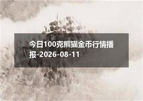 今日100克熊猫金币行情播报-2026-08-11