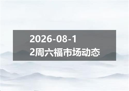 2026-08-12周六福市场动态