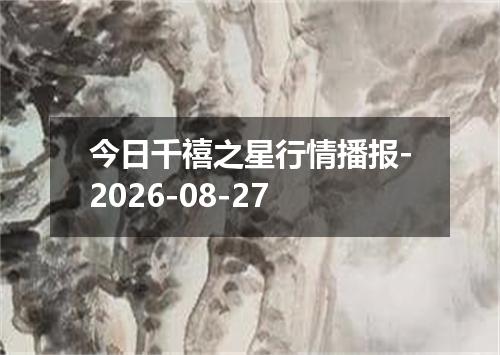 今日千禧之星行情播报-2026-08-27