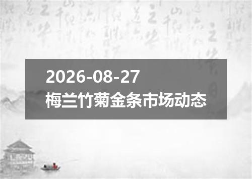 2026-08-27梅兰竹菊金条市场动态