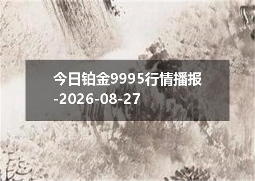 今日铂金9995行情播报-2026-08-27