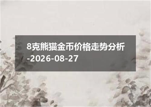 8克熊猫金币价格走势分析-2026-08-27