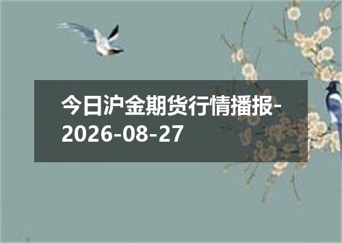 今日沪金期货行情播报-2026-08-27