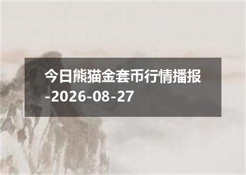 今日熊猫金套币行情播报-2026-08-27