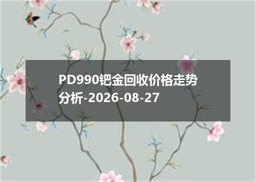 PD990钯金回收价格走势分析-2026-08-27
