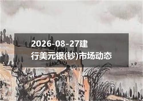 2026-08-27建行美元银(钞)市场动态