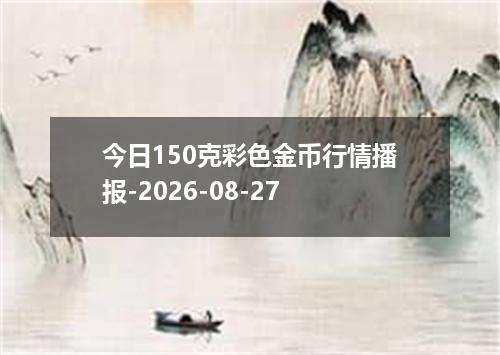 今日150克彩色金币行情播报-2026-08-27