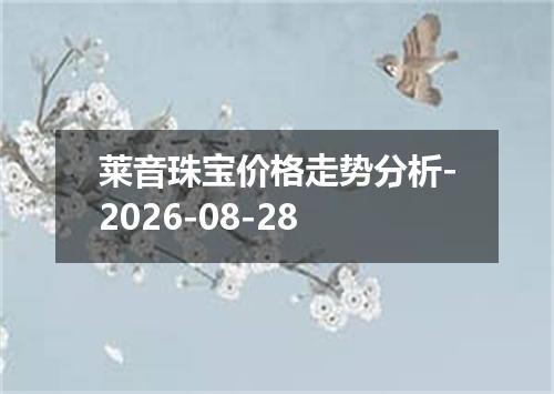 莱音珠宝价格走势分析-2026-08-28