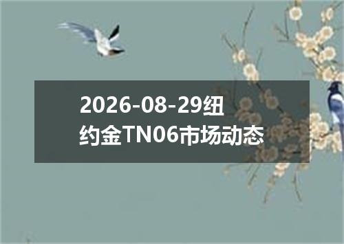 2026-08-29纽约金TN06市场动态